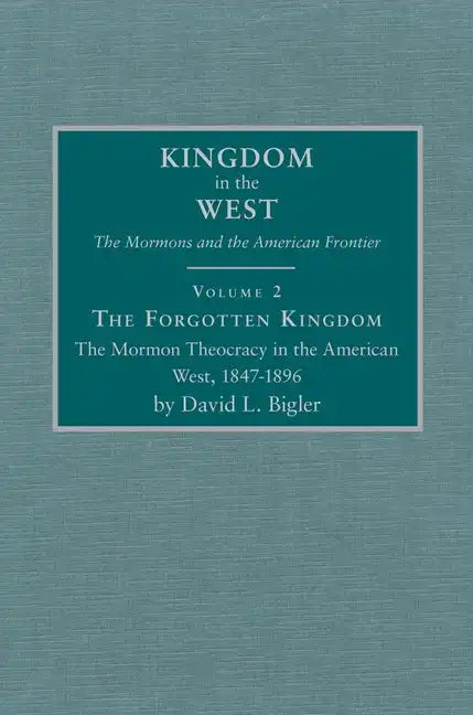 The Forgotten Kingdom, Volume 2: The Mormon Theocracy in the American West, 1847-1896 - Hardcover