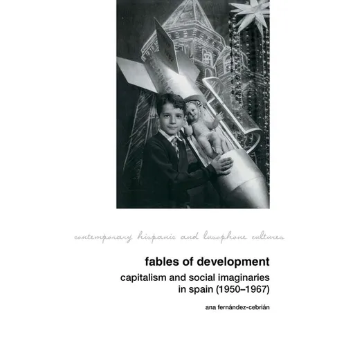 Fables of Development: Capitalism and Social Imaginaries in Spain (1950-1967) - Hardcover
