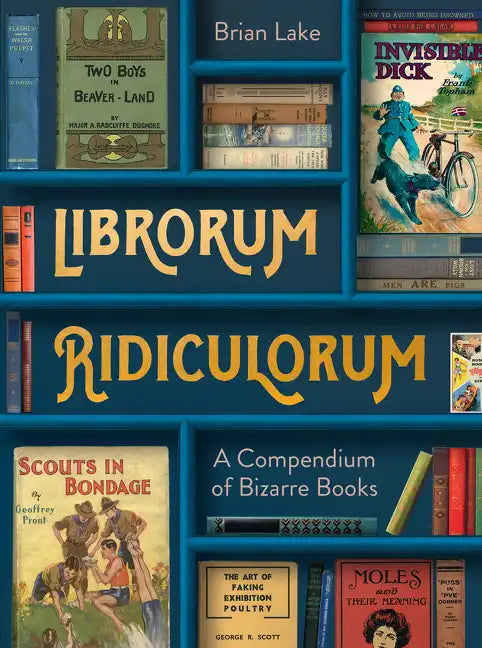 Librorum Ridiculorum: A Compendium of Bizarre Books - Hardcover
