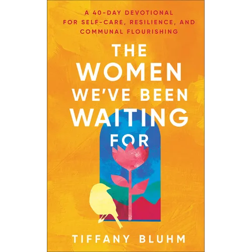 The Women We've Been Waiting for: A 40-Day Devotional for Self-Care, Resilience, and Communal Flourishing - Hardcover