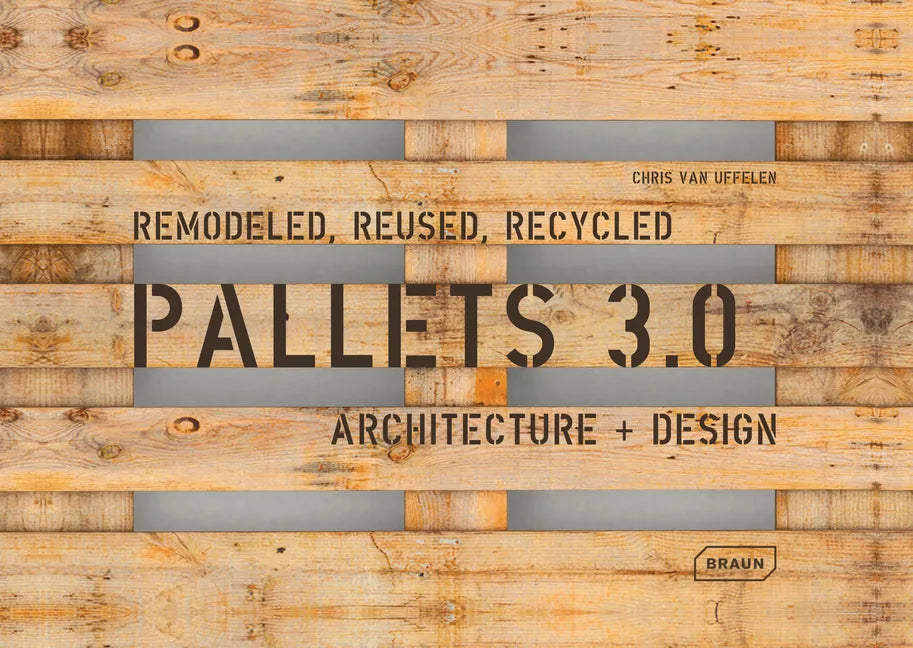 Pallets 3.0. Remodeled, Reused, Recycled: Architecture + Design - Paperback