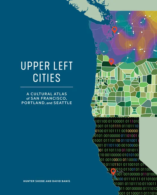 Upper Left Cities: A Cultural Atlas of San Francisco, Portland, and Seattle - Hardcover