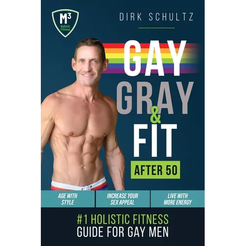 Gay, Gray, & Fit after 50: Holistic Fitness Guide for Gay Men. - Paperback