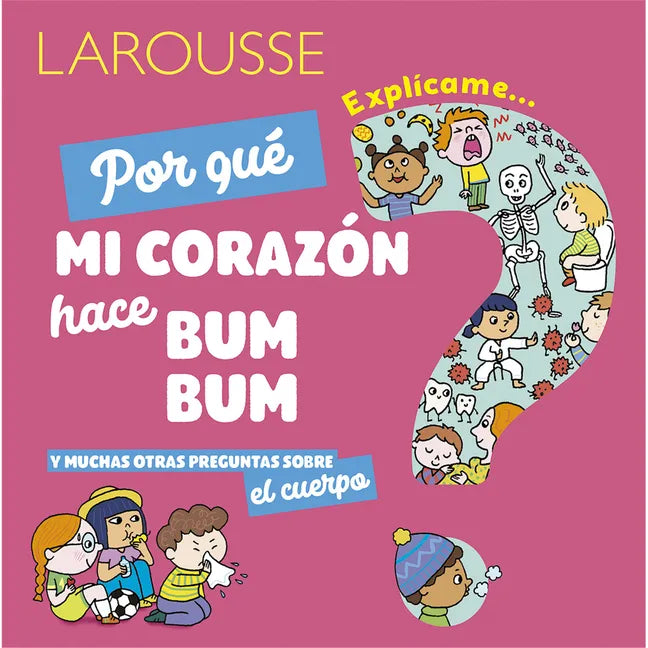 ¿Por Qué Mi Corazón Hace Bum Bum?: Y Muchas Otras Preguntas Sobre El Cuerpo - Hardcover