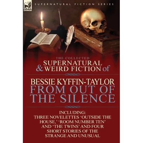 The Collected Supernatural and Weird Fiction of Bessie Kyffin-Taylor-From Out of the Silence-Three Novelettes 'Outside the House, ' 'Room Number Ten' - Hardcover