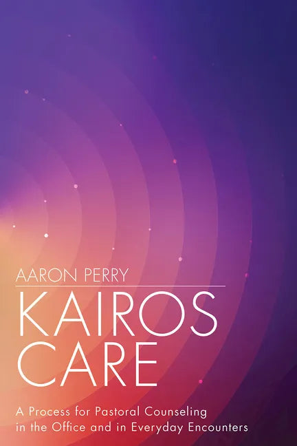 Kairos Care: A Process for Pastoral Counseling in the Office and in Everyday Encounters - Paperback