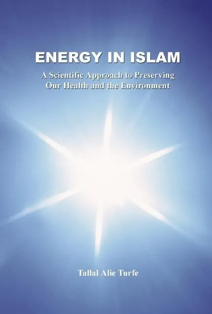 Energy in Islam: A Scientific Approach to Preserving Our Health and the Environment - Paperback