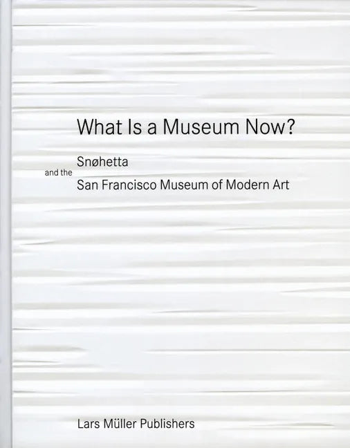 What Is a Museum Now?: Snøhetta and the San Francisco Museum of Modern Art - Hardcover