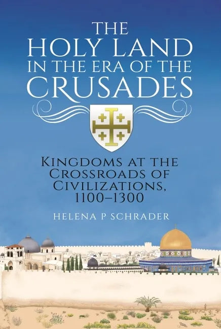 The Holy Land in the Era of the Crusades: Kingdoms at the Crossroads of Civilizations, 1100-1300 - Hardcover