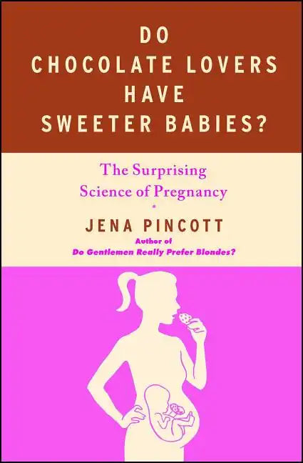 Do Chocolate Lovers Have Sweeter Babies?: The Surprising Science of Pregnancy - Paperback