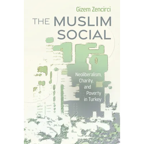 The Muslim Social: Neoliberalism, Charity, and Poverty in Turkey - Hardcover