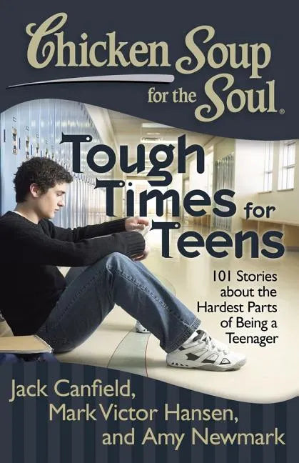 Chicken Soup for the Soul: Tough Times for Teens: 101 Stories about the Hardest Parts of Being a Teenager - Paperback