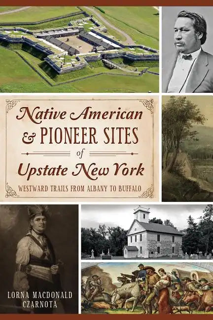 Native American & Pioneer Sites of Upstate New York: Westward Trails from Albany to Buffalo - Paperback