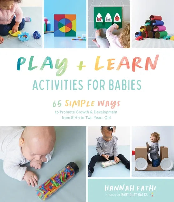 Play & Learn Activities for Babies: 65 Simple Ways to Promote Growth and Development from Birth to Two Years Old - Paperback