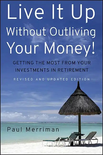 Live It Up Without Outliving Your Money!: Getting the Most from Your Investments in Retirement - Hardcover