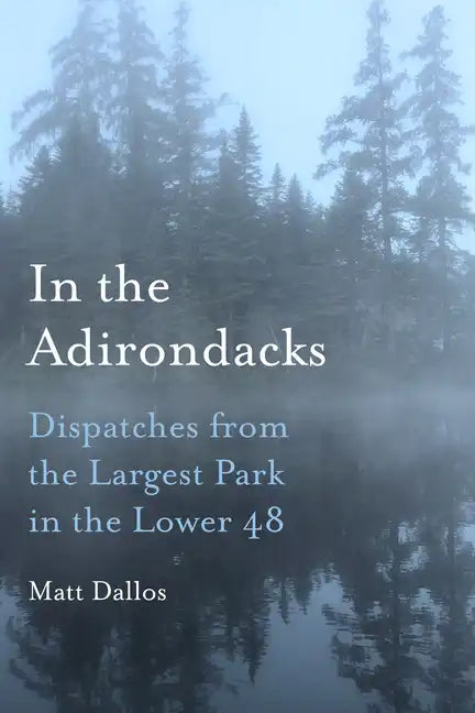 In the Adirondacks: Dispatches from the Largest Park in the Lower 48 - Hardcover