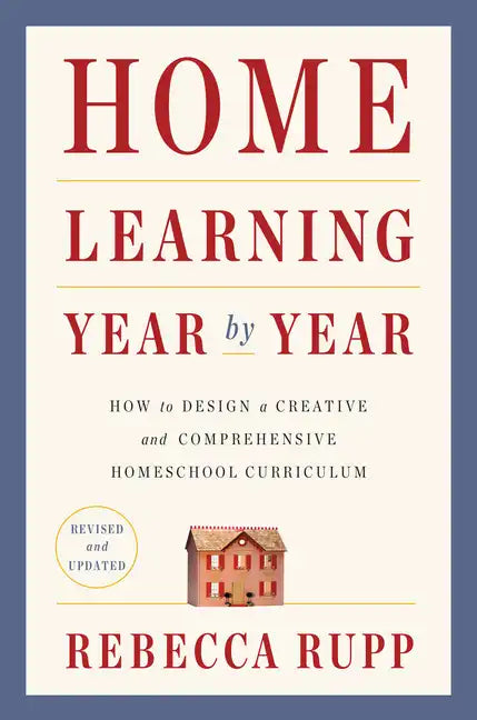 Home Learning Year by Year, Revised and Updated: How to Design a Creative and Comprehensive Homeschool Curriculum - Paperback