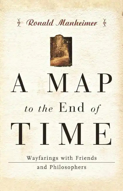 A Map to the End of Time: Wayfarings with Friends and Philosophers - Paperback