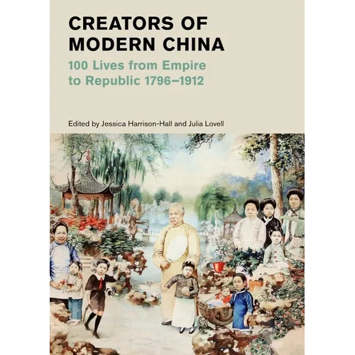 Creators of Modern China: 100 Lives from Empire to Republic, 1796-1912 - Hardcover