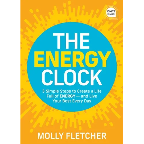 The Energy Clock: 3 Simple Steps to Create a Life Full of Energy -- And Live Your Best Every Day - Hardcover