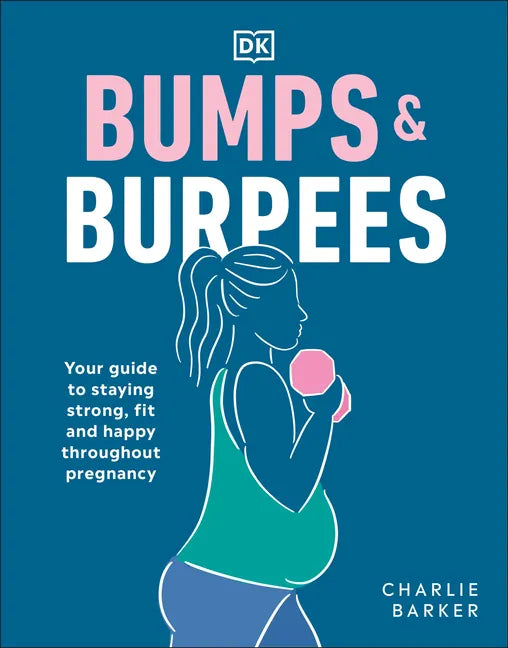 Bumps and Burpees: Your Guide to Staying Strong, Fit and Happy Throughout Pregnancy - Paperback