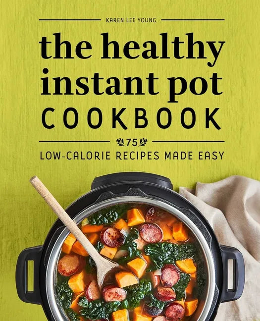 The Healthy Instant Pot Cookbook: 75 Low-Calorie Recipes Made Easy - Paperback