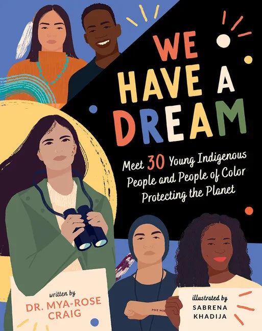 We Have a Dream: Meet 30 Young Indigenous People and People of Color Protecting the Planet - Hardcover