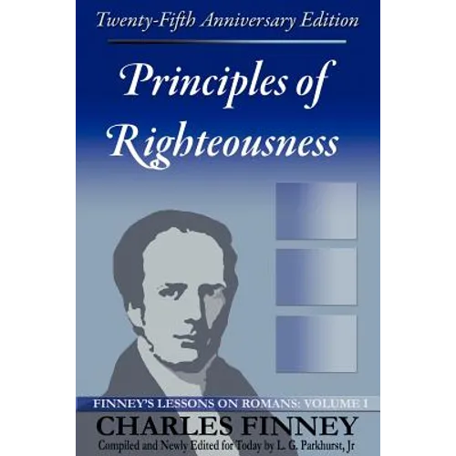 Principles of Righteousness: Finney's Lessons on Romans, Volume I - Paperback