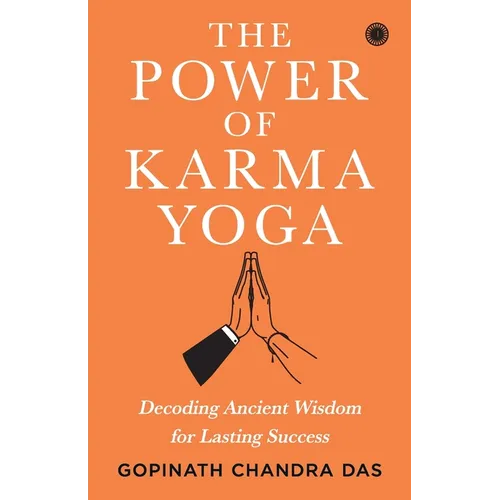 The Power of Karma Yoga: Decoding Ancient Wisdom for Lasting Success - Paperback