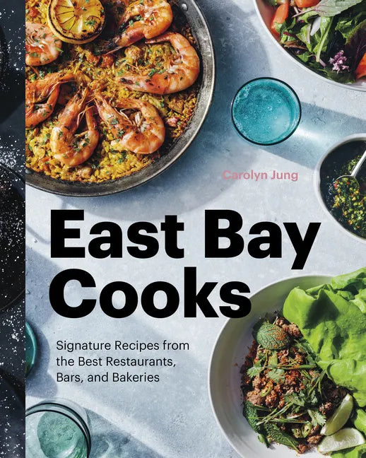 East Bay Cooks: Signature Recipes from the Best Restaurants, Bars, and Bakeries - Hardcover