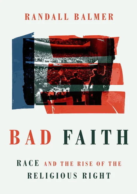 Bad Faith: Race and the Rise of the Religious Right - Hardcover
