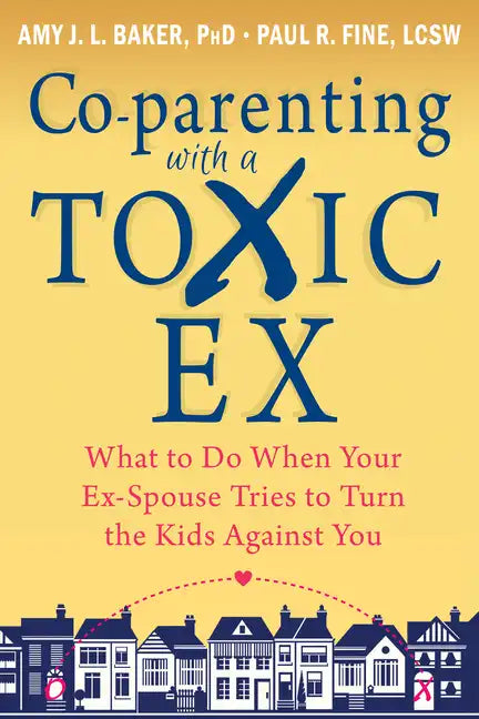Co-Parenting with a Toxic Ex: What to Do When Your Ex-Spouse Tries to Turn the Kids Against You - Paperback