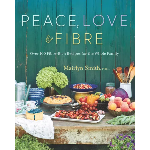 Peace, Love and Fibre: Over 100 Fibre-Rich Recipes for the Whole Family - Paperback