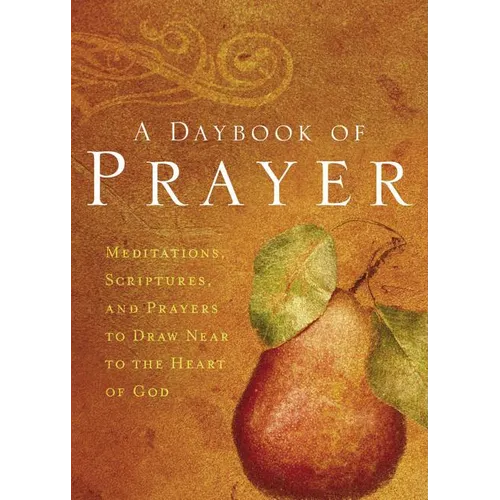 A Daybook of Prayer: Meditations, Scriptures, and Prayers to Draw Near to the Heart of God - Paperback