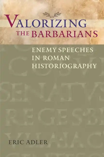 Valorizing the Barbarians: Enemy Speeches in Roman Historiography - Paperback