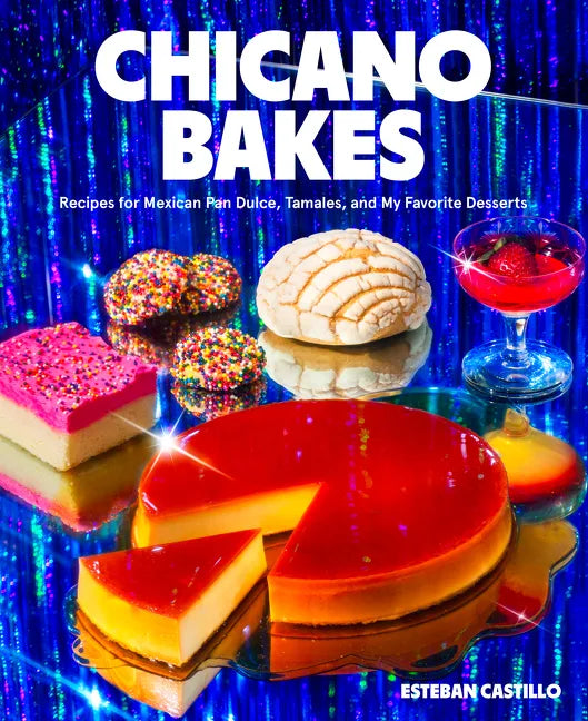 Chicano Bakes: Recipes for Mexican Pan Dulce, Tamales, and My Favorite Desserts - Hardcover