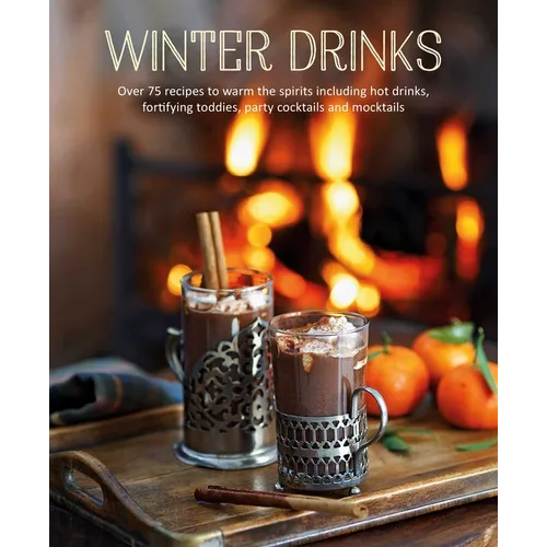 Winter Drinks: Over 75 Recipes to Warm the Spirits Including Hot Drinks, Fortifying Toddies, Party Cocktails and Mocktails - Hardcover
