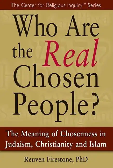 Who Are the Real Chosen People?: The Meaning of Choseness in Judaism, Christianity and Islam - Paperback