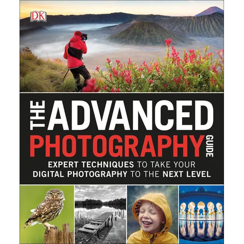 The Advanced Photography Guide: Expert Techniques to Take Your Digital Photography to the Next Level - Paperback