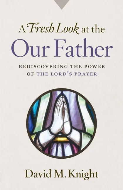 A Fresh Look at the Our Father: Rediscovering the Power of the Lord's Prayer - Paperback