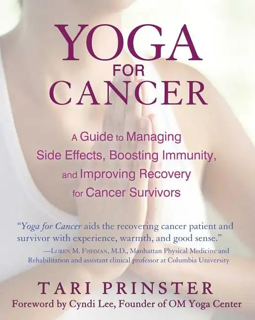 Yoga for Cancer: A Guide to Managing Side Effects, Boosting Immunity, and Improving Recovery for Cancer Survivors - Paperback