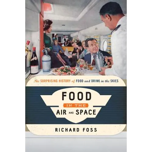 Food in the Air and Space: The Surprising History of Food and Drink in the Skies - Hardcover
