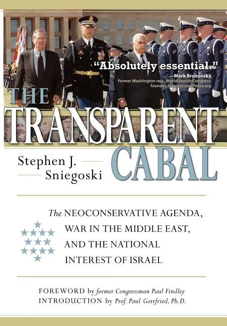 The Transparent Cabal: The Neoconservative Agenda, War in the Middle East, and the National Interest of Israel - Hardcover