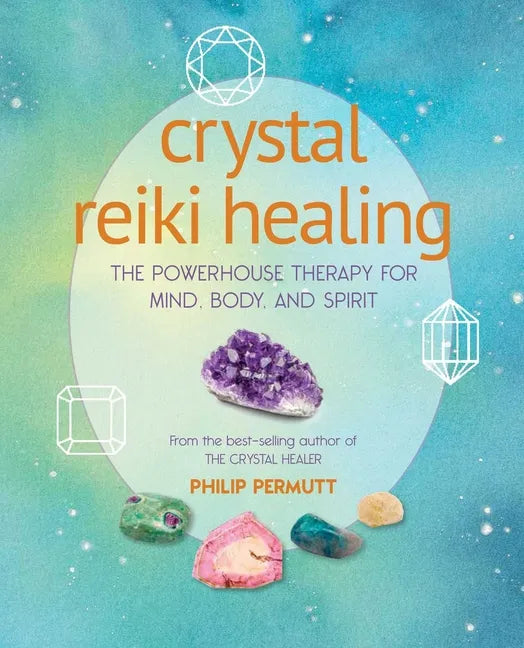 Crystal Reiki Healing: The Powerhouse Therapy for Mind, Body, and Spirit - Paperback