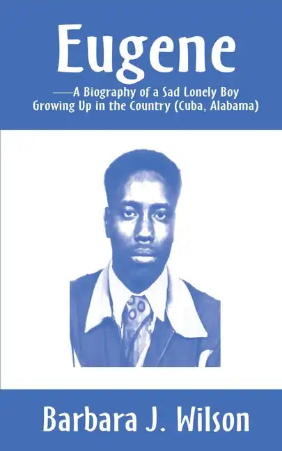 Eugene: A Biography of a Sad Lonely Boy Growing Up in the Country (Cuba, Alabama) - Paperback