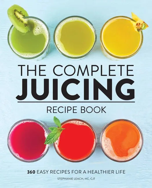 The Complete Juicing Recipe Book: 360 Easy Recipes for a Healthier Life - Paperback