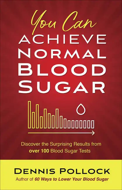 You Can Achieve Normal Blood Sugar: Discover the Surprising Results from Over 100 Blood Sugar Tests - Paperback