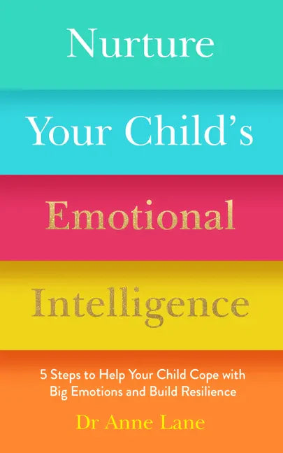 Nurture Your Child's Emotional Intelligence: 5 Steps to Help Your Child Cope with Big Emotions and Build Resilience - Paperback
