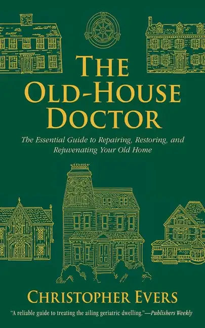 The Old-House Doctor: The Essential Guide to Repairing, Restoring, and Rejuvenating Your Old Home - Paperback