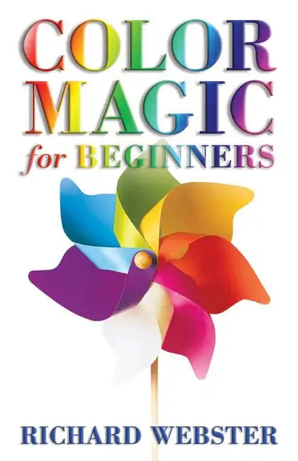 Color Magic for Beginners: Simple Tecniques to Brighten & Empower Your Life - Paperback